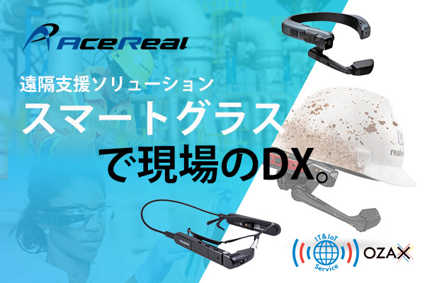 遠隔コミュニケーションをヘッドセット型IoTデバイスとアプリが搭載されたスマートグラス「AceReal Assist」でご支援