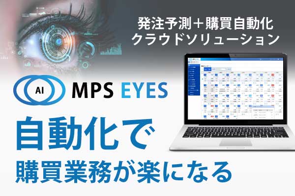 次世代購買管理を実現 購買・調達業務を自動化するクラウドサービス MPS EYES